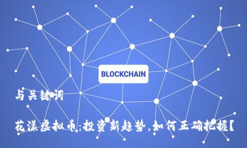 与关键词
花漾虚拟币:投资新趋势,如何正确把握?