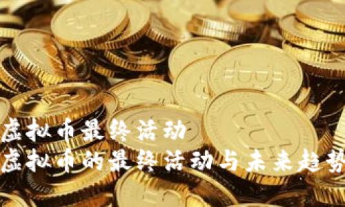虚拟币最终活动
虚拟币的最终活动与未来趋势