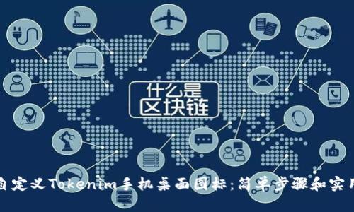 如何自定义Tokenim手机桌面图标:简单步骤和实用技巧