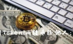 如何使用Tokenim转币给他人：详细指南