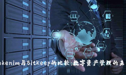 Tokenim与BitKeep的比较:数字资产管理的未来