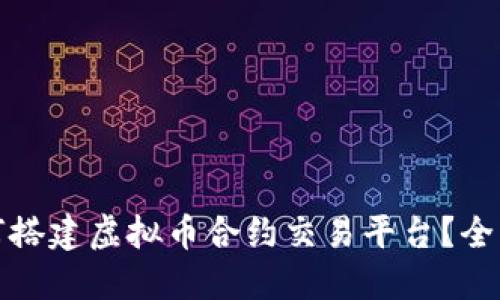 : 如何搭建虚拟币合约交易平台?全面指南