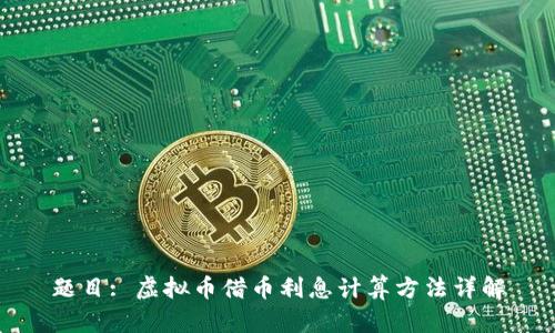 题目: 虚拟币借币利息计算方法详解