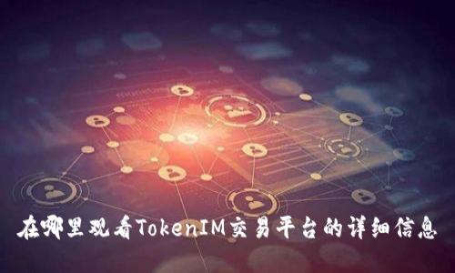 在哪里观看TokenIM交易平台的详细信息