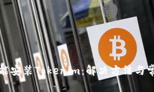 鸿蒙系统不能安装Tokenim：解决方法与常见问题解析