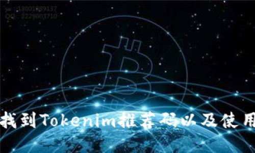 如何找到Tokenim推荐码以及使用技巧