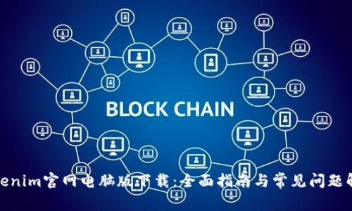 Tokenim官网电脑版下载：全面指南与常见问题解答