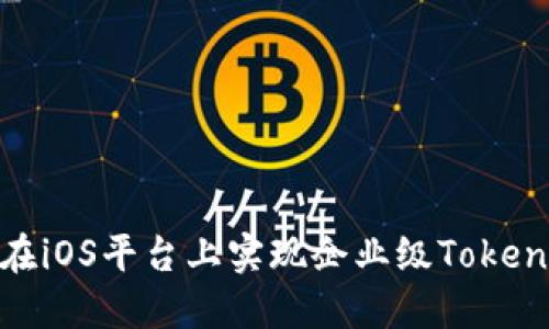 : 如何在iOS平台上实现企业级Tokenim方案