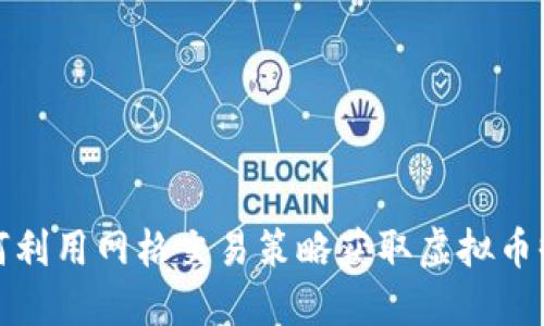 如何利用网格交易策略获取虚拟币收益