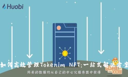 如何高效管理Tokenim NFT：一站式解决方案