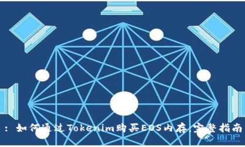 : 如何通过Tokenim购买EOS内存：完整指南