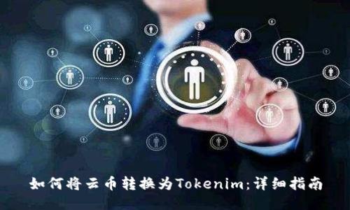 如何将云币转换为Tokenim：详细指南