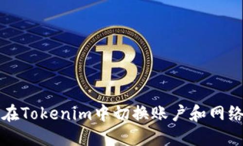 如何在Tokenim中切换账户和网络设置