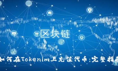 如何在Tokenim上充值代币：完整指南