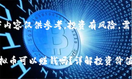 注意：以下内容仅供参考，投资有风险，需谨慎决策。


买MNS虚拟币可以赚钱吗？详解投资价值及风险