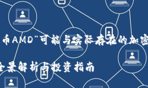 注意：在本回答中提到的“虚拟币AMD”可能与实际存在的加密货币有所不同，仅为举例说明。

虚拟币AMD：新兴数字货币的全景解析与投资指南