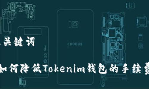 及关键词

 如何降低Tokenim钱包的手续费？