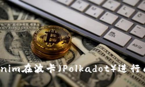 如何通过Tokenim在波卡（Polkadot）进行质押获取奖励？
