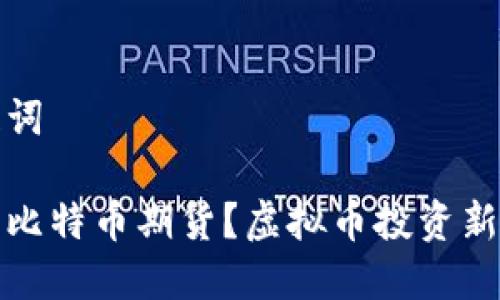 和关键词

什么是比特币期货？虚拟币投资新手指南