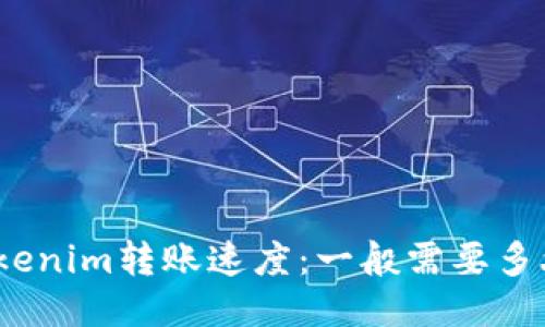 tokenim转账速度：一般需要多久？