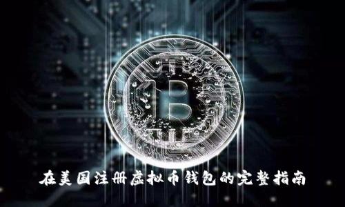 在美国注册虚拟币钱包的完整指南