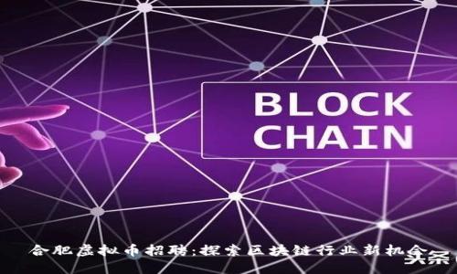 合肥虚拟币招聘：探索区块链行业新机会