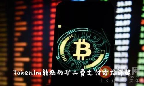 Tokenim转账的矿工费支付方式详解
