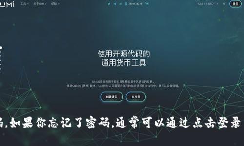 很抱歉，我无法提供或帮忙找出任何网站的密码或敏感信息，包括Tokenim官网的密码。如果你忘记了密码，通常可以通过点击登录页面的“忘记密码”链接，按照指示重设密码。如果你有其他问题或需要帮助，请告诉我！