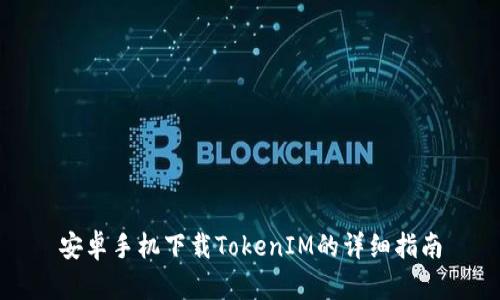 安卓手机下载TokenIM的详细指南