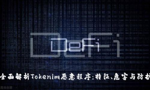 全面解析Tokenim恶意程序：特征、危害与防护