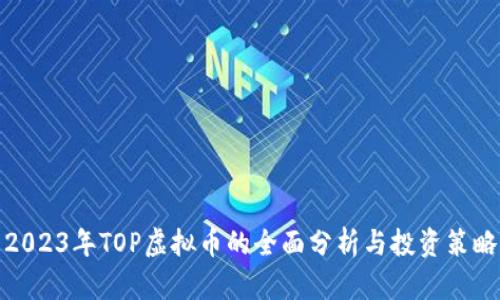 2023年TOP虚拟币的全面分析与投资策略