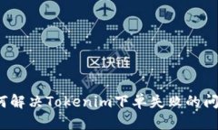 如何解决Tokenim下单失败的问题？