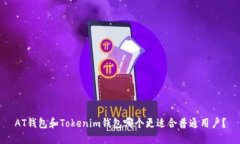 AT钱包和Tokenim钱包哪个更适合普通用户？