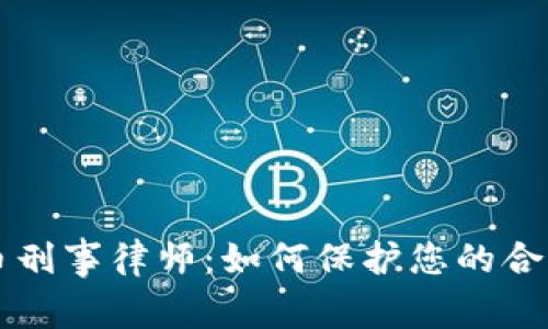 虚拟币刑事律师：如何保护您的合法权益