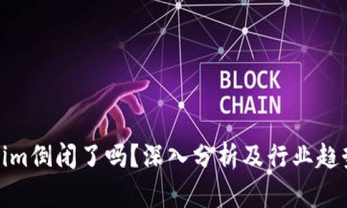 Tokenim倒闭了吗？深入分析及行业趋势探讨