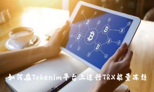 如何在Tokenim平台上进行TRX能量冻结