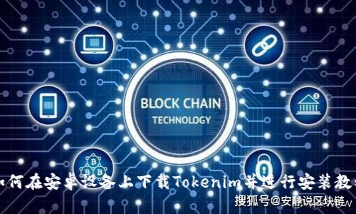 如何在安卓设备上下载Tokenim并进行安装教程