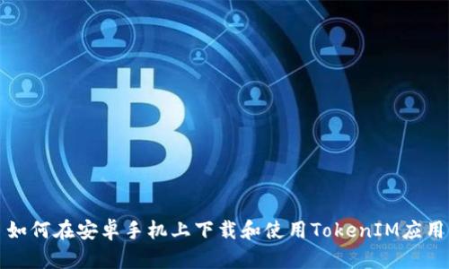 如何在安卓手机上下载和使用TokenIM应用