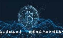 南山虚拟茶业币——数字化茶产业的创新探索