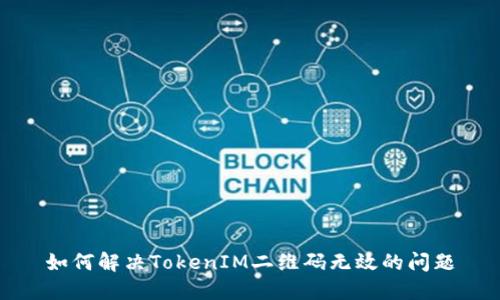 如何解决TokenIM二维码无效的问题