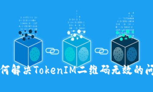 如何解决TokenIM二维码无效的问题