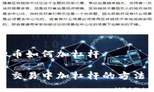 玩虚拟币如何加杠杆

虚拟币交易中加杠杆的方法及技巧