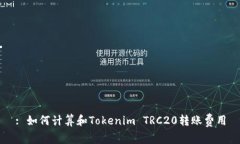 : 如何计算和Tokenim TRC20转账费用