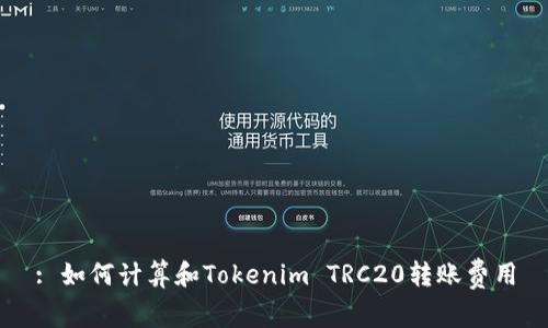 : 如何计算和Tokenim TRC20转账费用