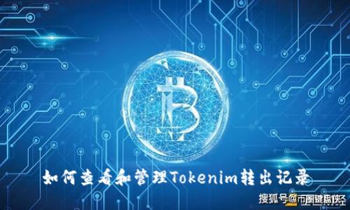 如何查看和管理Tokenim转出记录