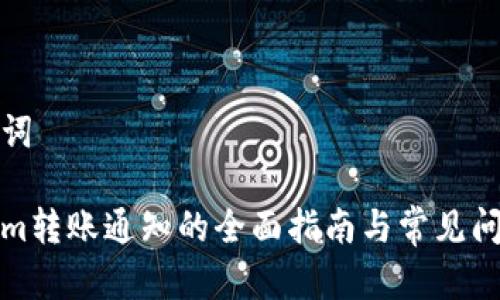 和关键词

Tokenim转账通知的全面指南与常见问题解答