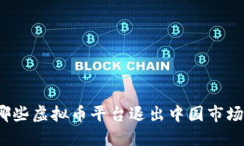 哪些虚拟币平台退出中国市场？
