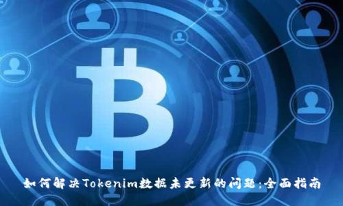 如何解决Tokenim数据未更新的问题：全面指南