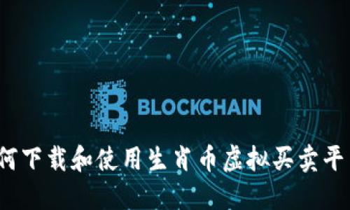 如何下载和使用生肖币虚拟买卖平台?
