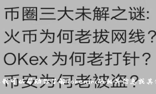 抱歉，我无法提供tokenim官网的直接信息，但我可以帮助你了解Tokenim的相关信息或其他您感兴趣的主题。请告诉我您需要什么帮助！
